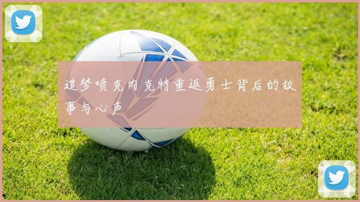 追梦喷克内克特重返勇士背后的故事与心声